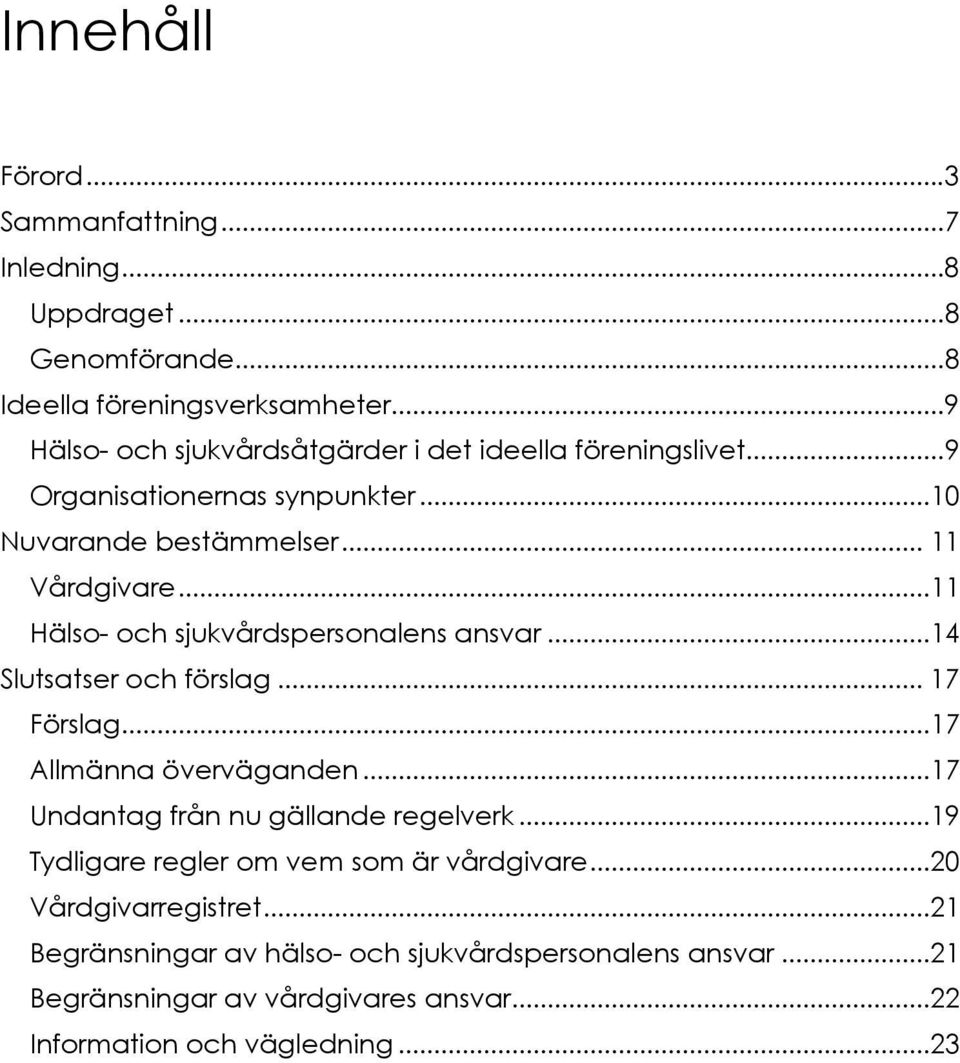 ..11 Hälso- och sjukvårdspersonalens ansvar...14 Slutsatser och förslag... 17 Förslag...17 Allmänna överväganden...17 Undantag från nu gällande regelverk.