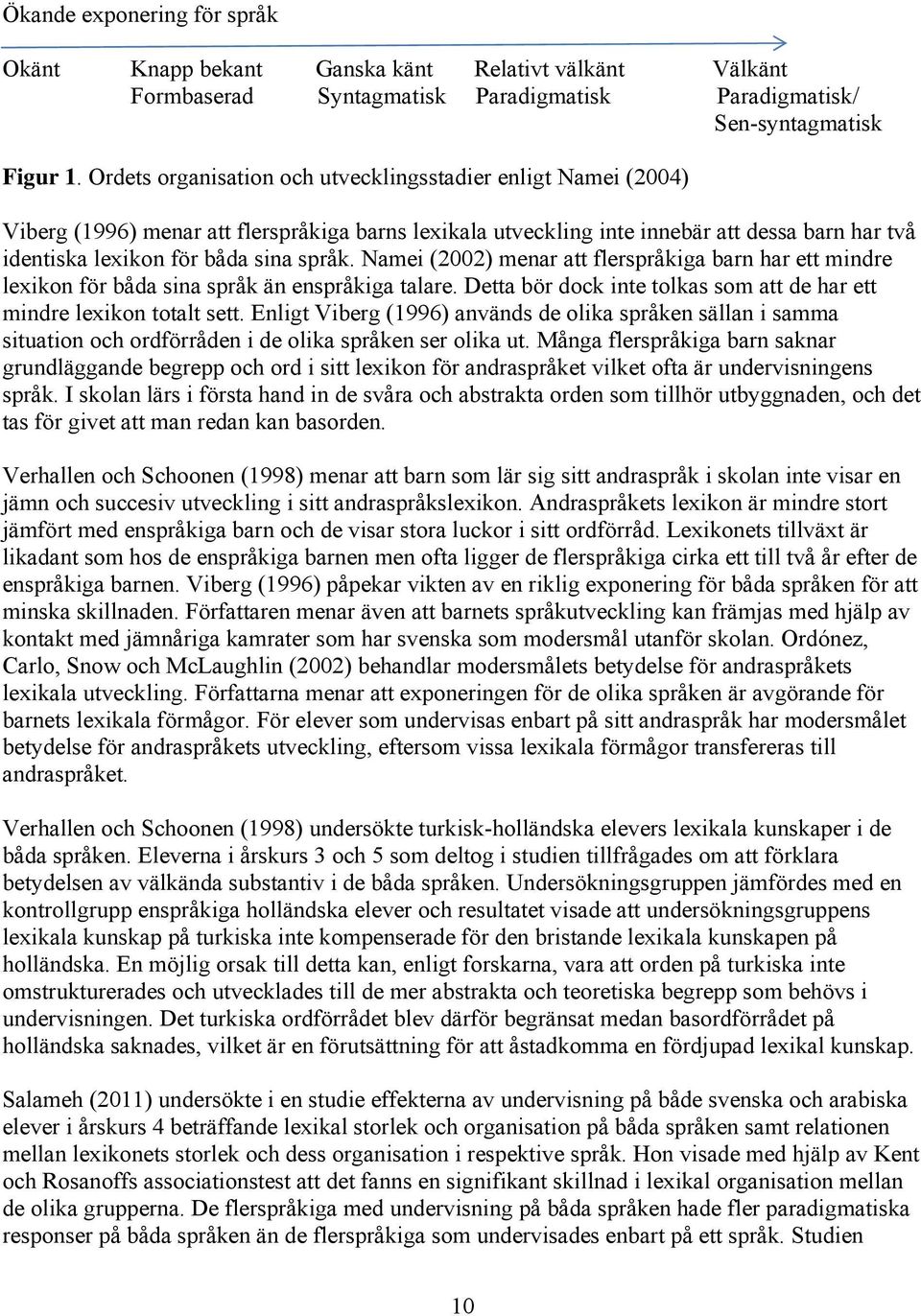 Namei (2002) menar att flerspråkiga barn har ett mindre lexikon för båda sina språk än enspråkiga talare. Detta bör dock inte tolkas som att de har ett mindre lexikon totalt sett.