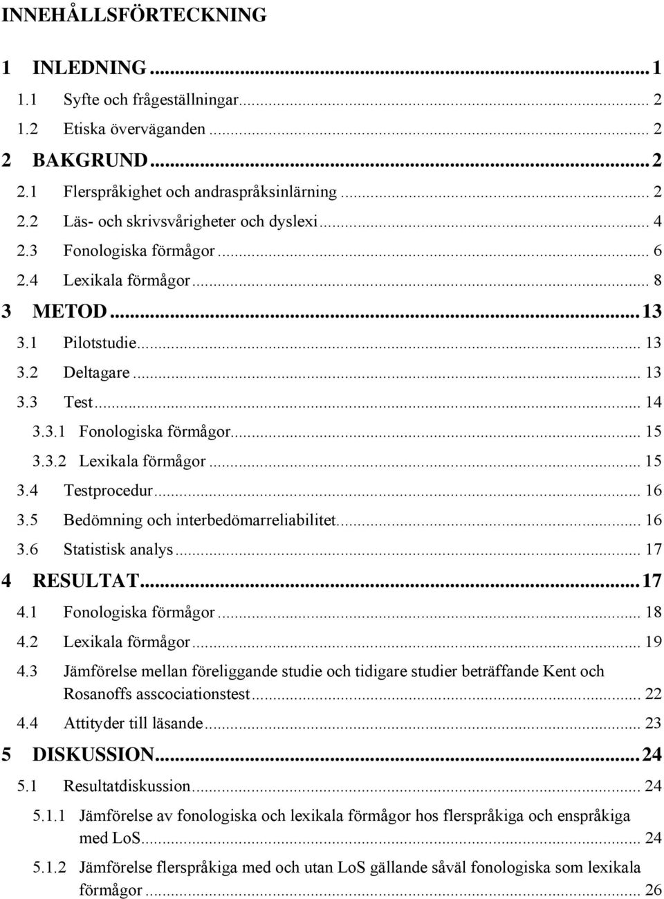 .. 16 3.5 Bedömning och interbedömarreliabilitet... 16 3.6 Statistisk analys... 17 4 RESULTAT... 17 4.1 Fonologiska förmågor... 18 4.2 Lexikala förmågor... 19 4.