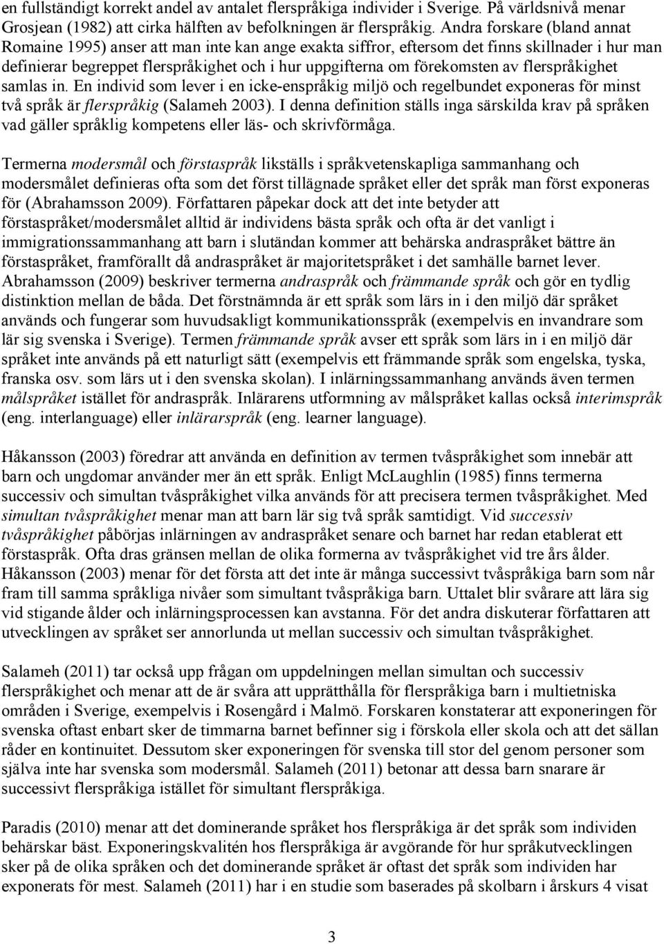 av flerspråkighet samlas in. En individ som lever i en icke-enspråkig miljö och regelbundet exponeras för minst två språk är flerspråkig (Salameh 2003).