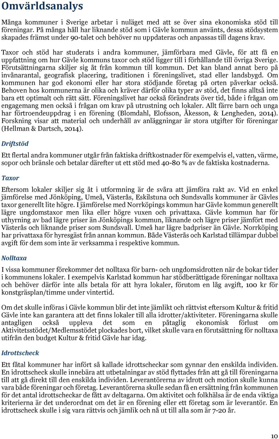 Taxor och stöd har studerats i andra kommuner, jämförbara med Gävle, för att få en uppfattning om hur Gävle kommuns taxor och stöd ligger till i förhållande till övriga Sverige.