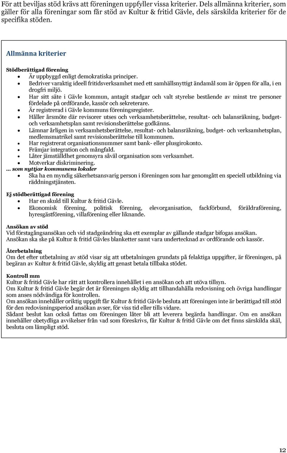 Allmänna kriterier Stödberättigad förening Är uppbyggd enligt demokratiska principer.