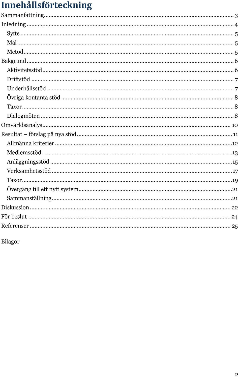 .. 10 Resultat förslag på nya stöd... 11 Allmänna kriterier...12 Medlemsstöd... 13 Anläggningsstöd... 15 Verksamhetsstöd.