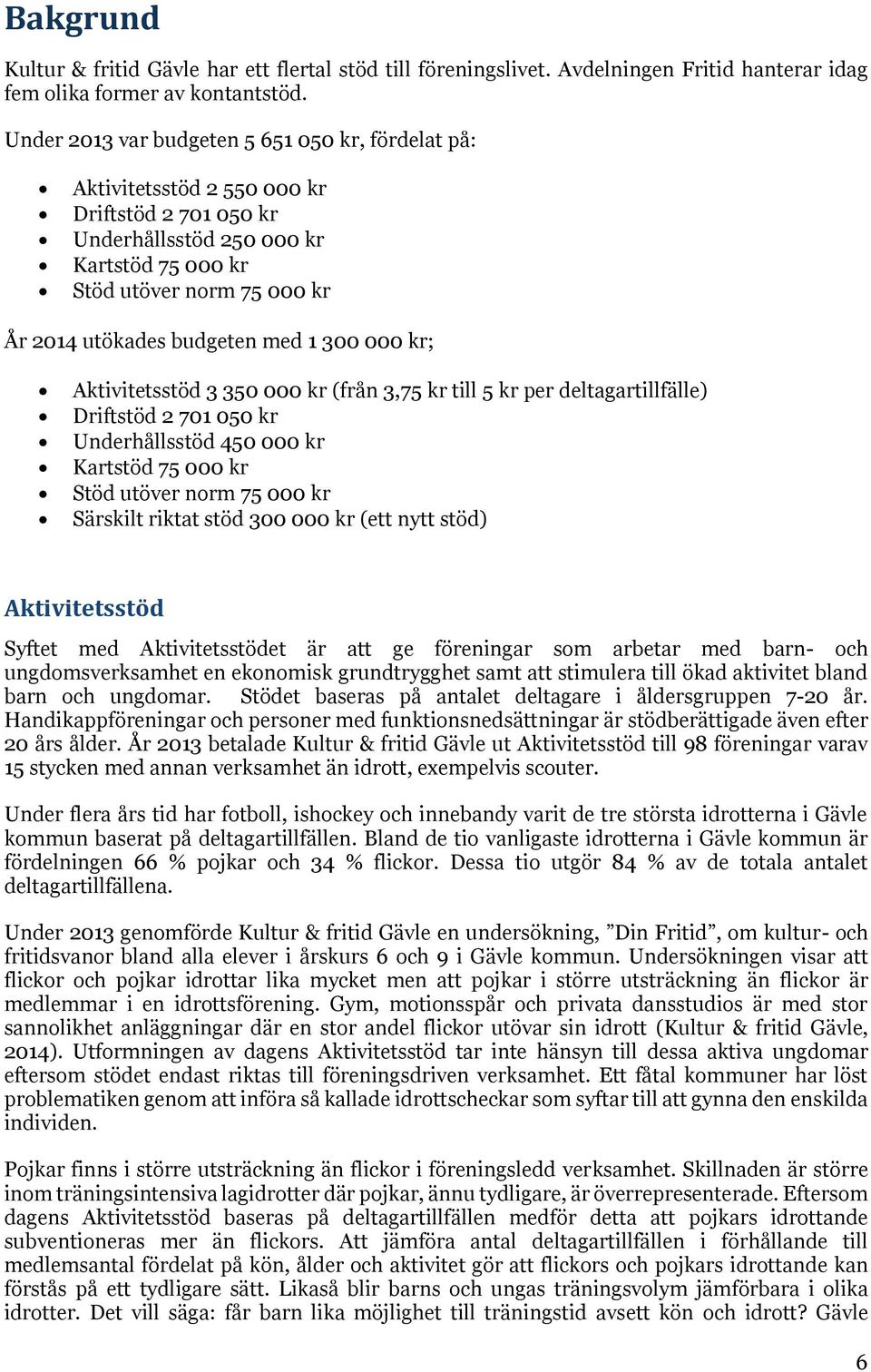 med 1 300 000 kr; Aktivitetsstöd 3 350 000 kr (från 3,75 kr till 5 kr per deltagartillfälle) Driftstöd 2 701 050 kr Underhållsstöd 450 000 kr Kartstöd 75 000 kr Stöd utöver norm 75 000 kr Särskilt