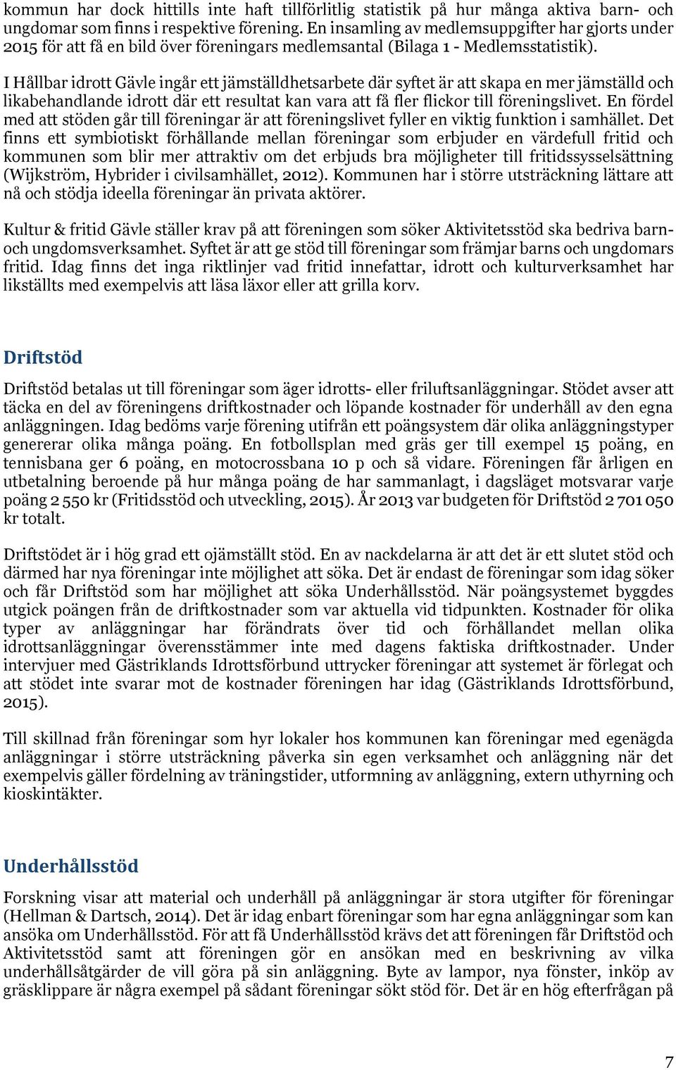 I Hållbar idrott Gävle ingår ett jämställdhetsarbete där syftet är att skapa en mer jämställd och likabehandlande idrott där ett resultat kan vara att få fler flickor till föreningslivet.