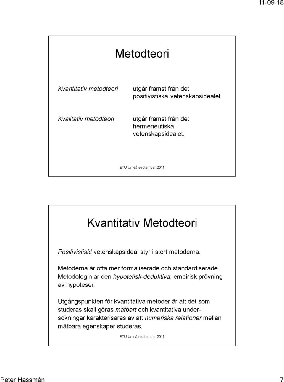 Kvantitativ Metodteori Positivistiskt vetenskapsideal styr i stort metoderna. Metoderna är ofta mer formaliserade och standardiserade.