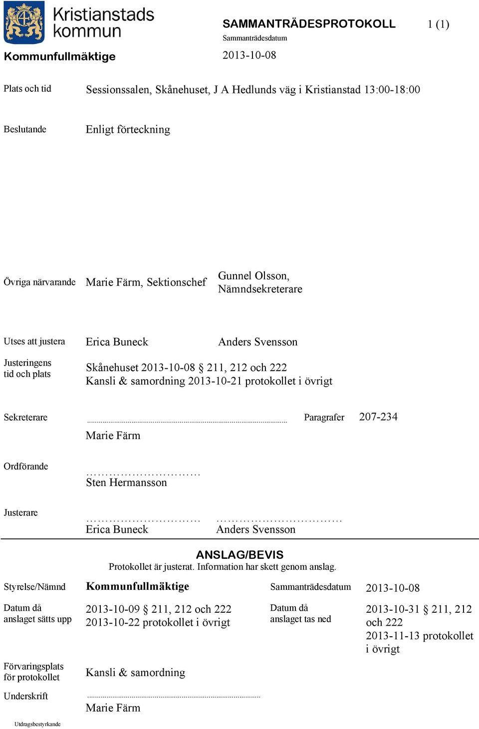 Sekreterare... Paragrafer Marie Färm 207-234 Ordförande Sten Hermansson Justerare Erica Buneck.. Anders Svensson ANSLAG/BEVIS Protokollet är justerat. Information har skett genom anslag.