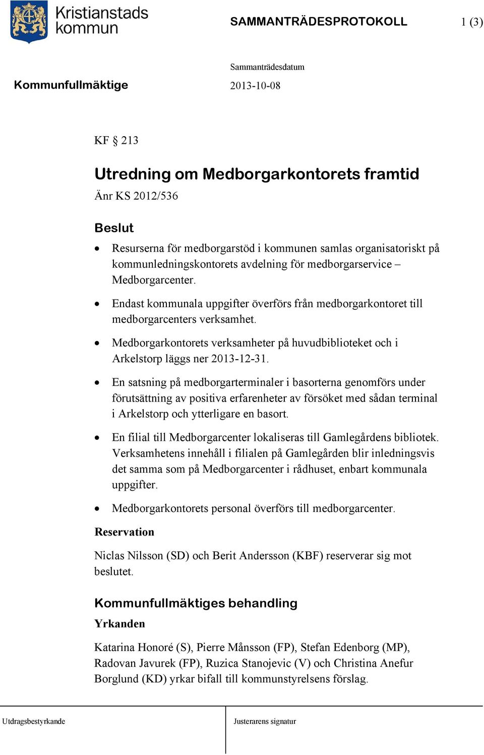 Medborgarkontorets verksamheter på huvudbiblioteket och i Arkelstorp läggs ner 2013-12-31.