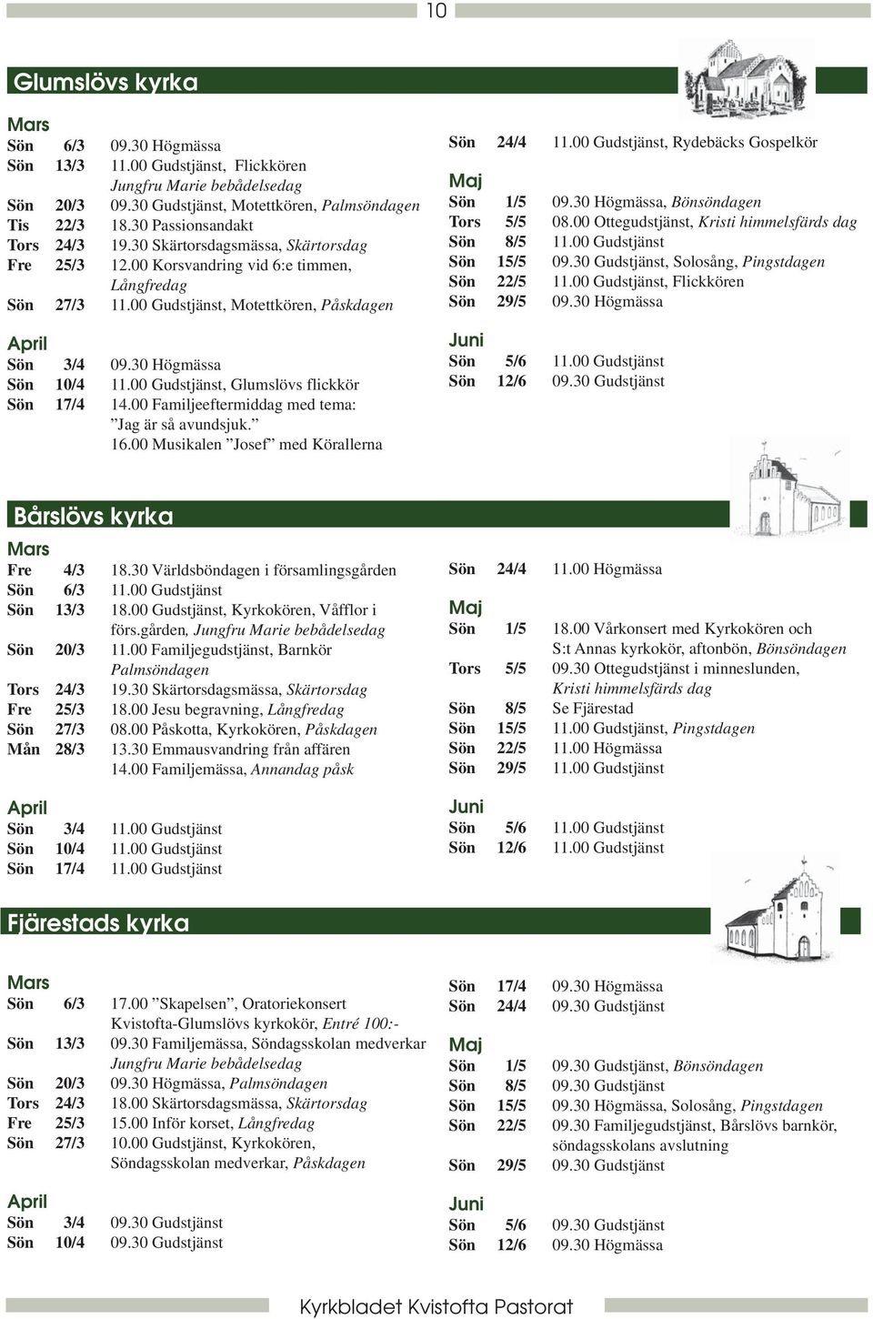 30 Högmässa Sön 10/4 11.00 Gudstjänst, Glumslövs flickkör Sön 17/4 14.00 Familjeeftermiddag med tema: Jag är så avundsjuk. 16.00 Musikalen Josef med Körallerna Sön 24/4 11.