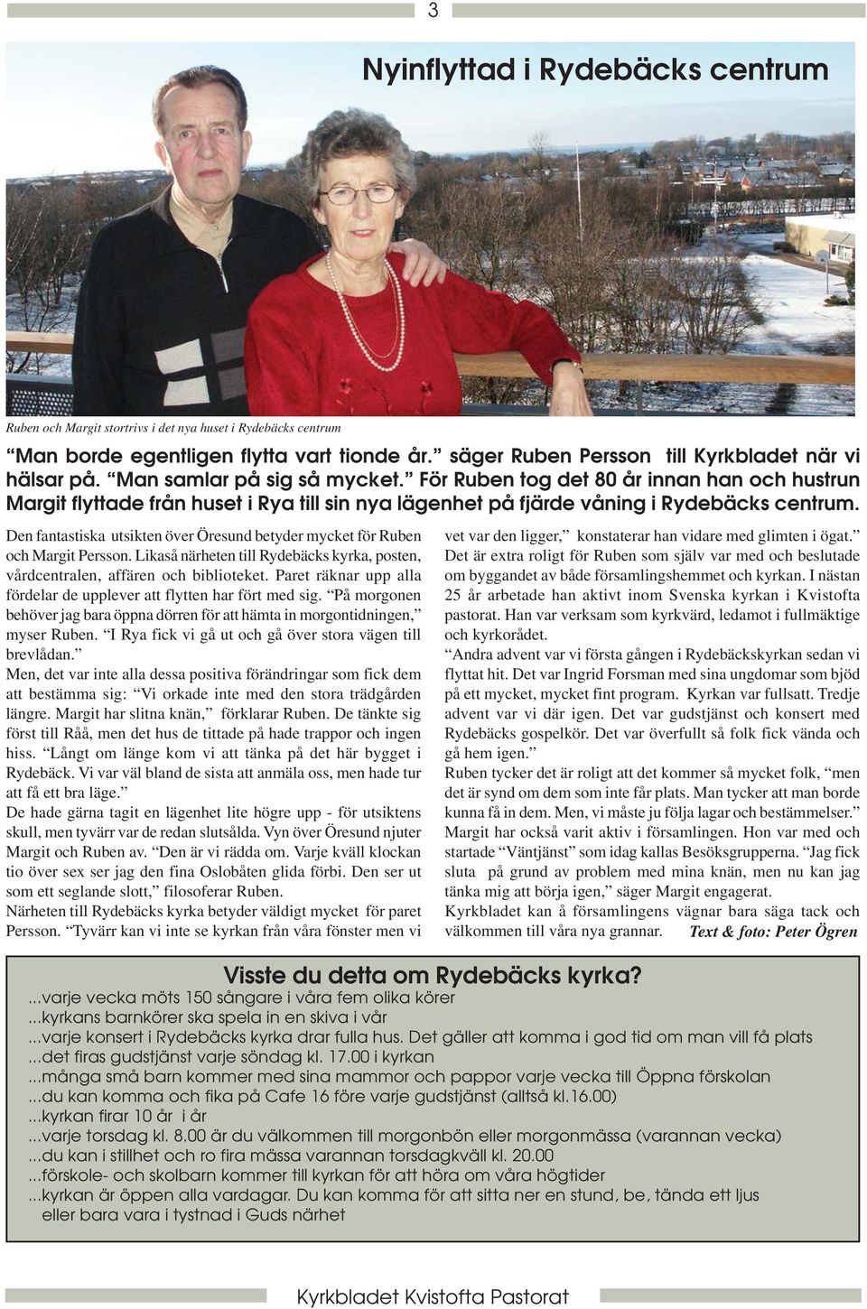 Den fantastiska utsikten över Öresund betyder mycket för Ruben och Margit Persson. Likaså närheten till Rydebäcks kyrka, posten, vårdcentralen, affären och biblioteket.