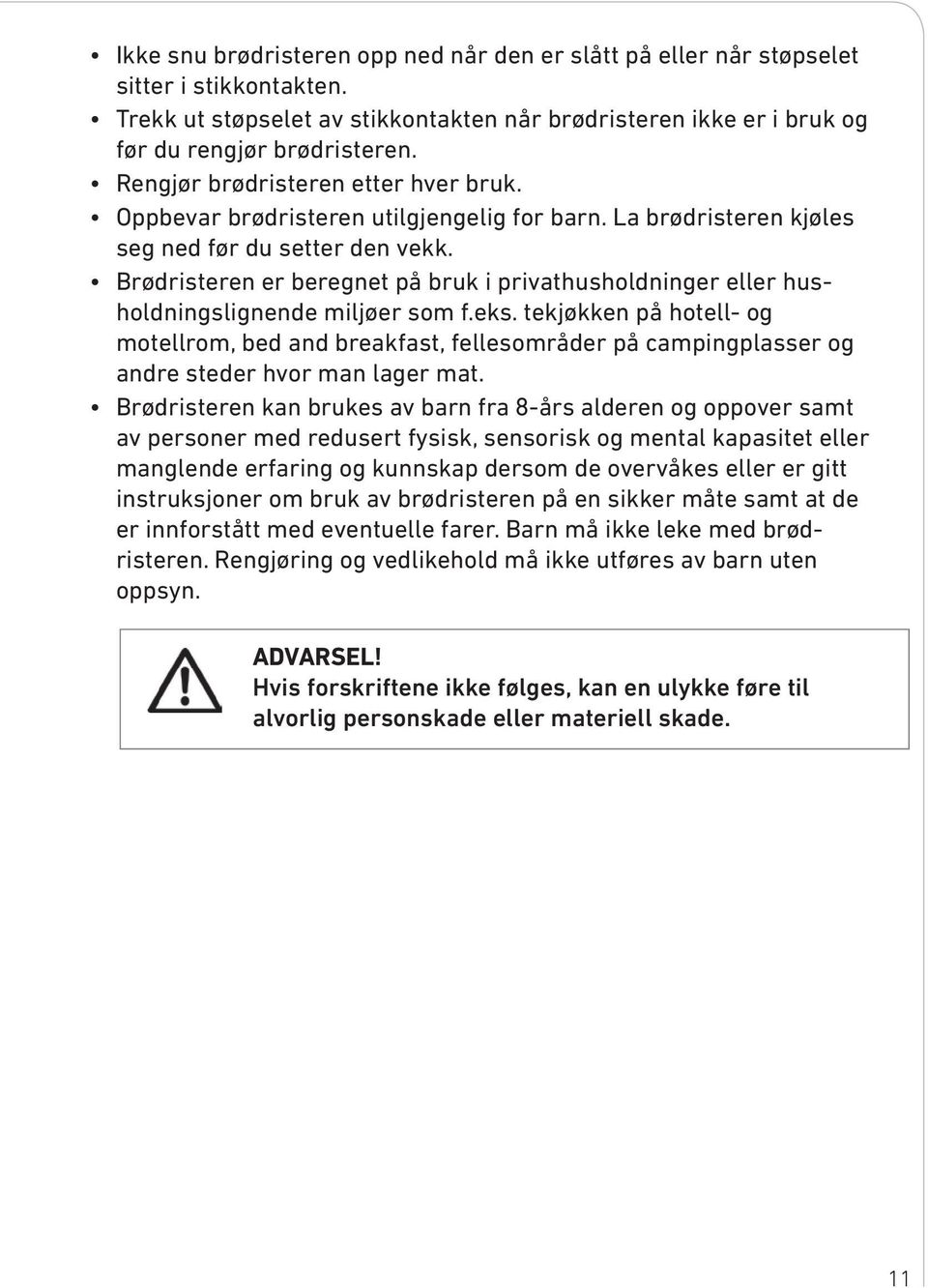 Brødristeren er beregnet på bruk i privathusholdninger eller husholdningslignende miljøer som f.eks.