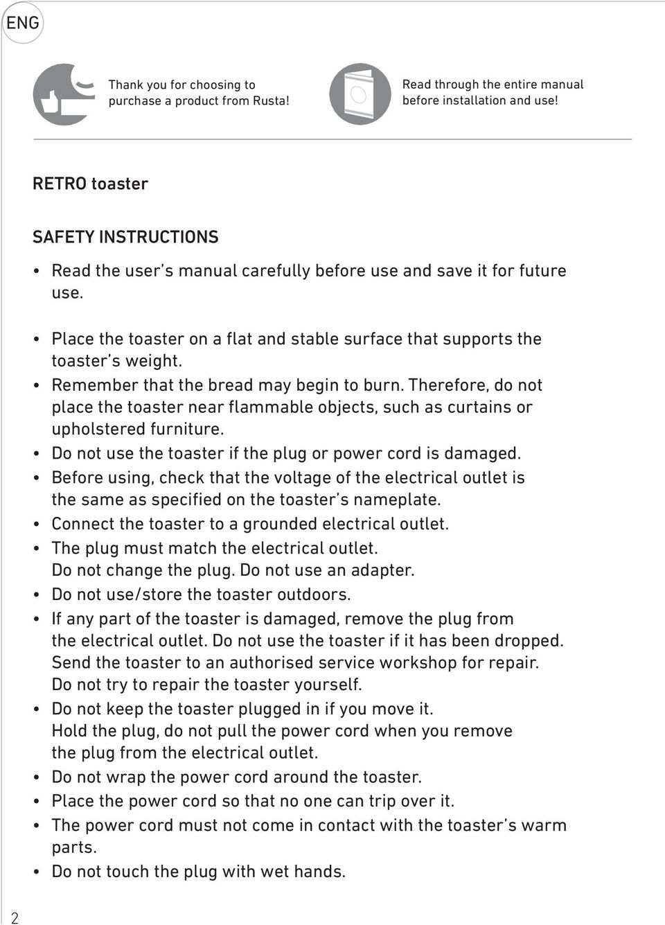 Remember that the bread may begin to burn. Therefore, do not place the toaster near flammable objects, such as curtains or upholstered furniture.