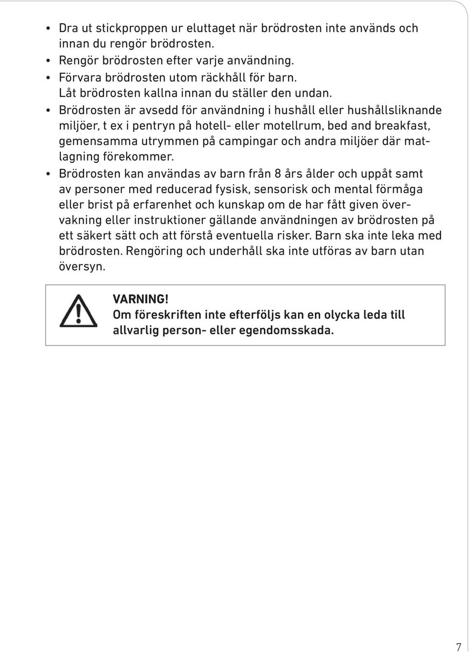 Brödrosten är avsedd för användning i hushåll eller hushållsliknande miljöer, t ex i pentryn på hotell- eller motellrum, bed and breakfast, gemensamma utrymmen på campingar och andra miljöer där