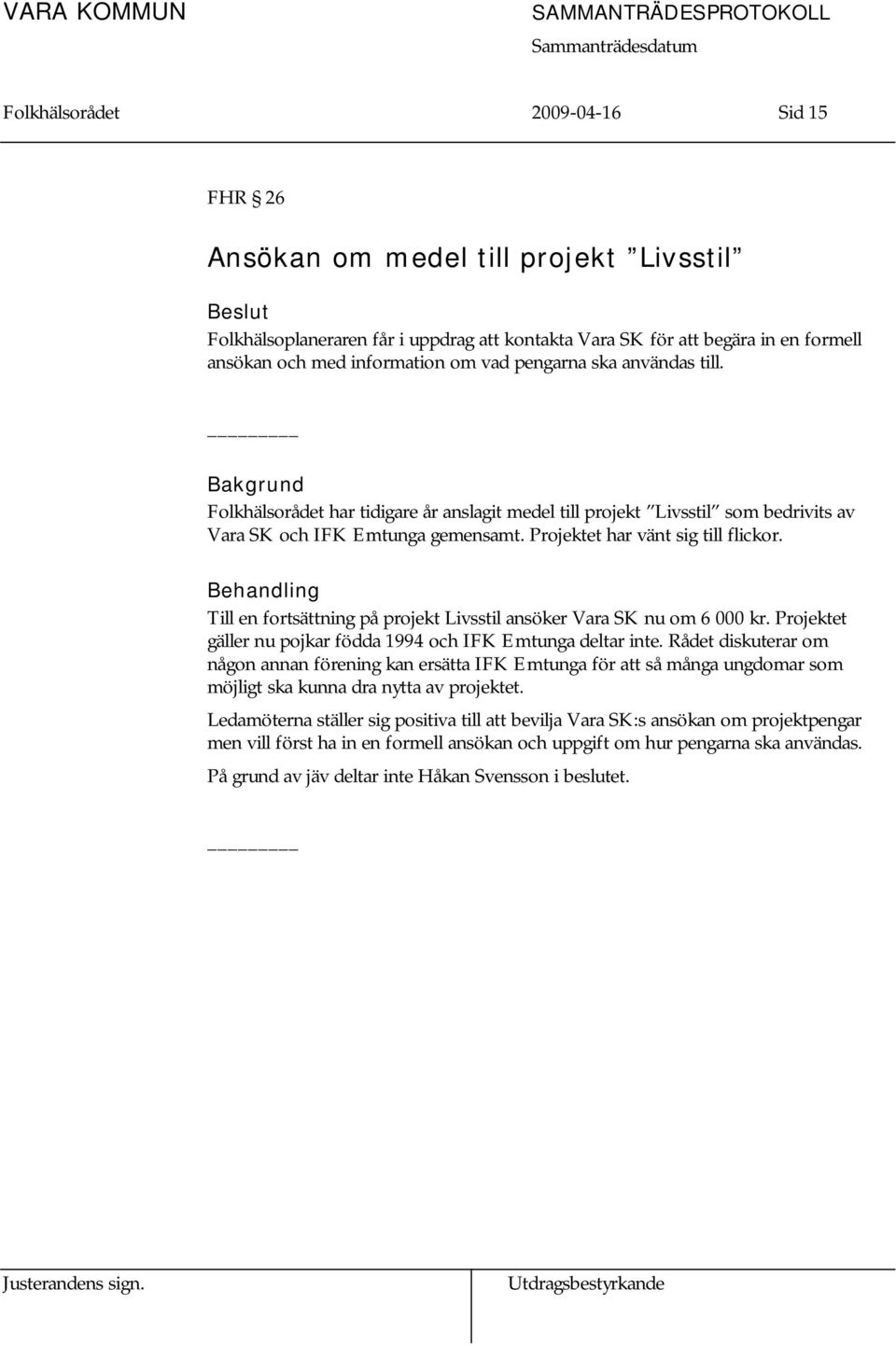 Behandling Till en fortsättning på projekt Livsstil ansöker Vara SK nu om 6 000 kr. Projektet gäller nu pojkar födda 1994 och IFK Emtunga deltar inte.