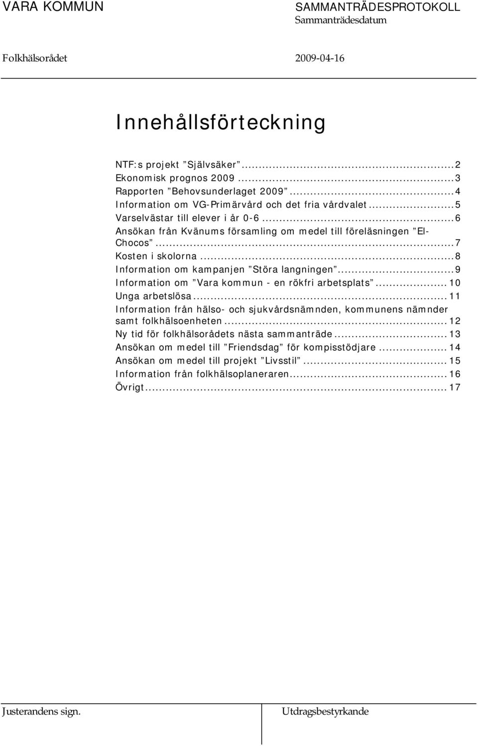 ..9 Information om Vara kommun - en rökfri arbetsplats... 10 Unga arbetslösa... 11 Information från hälso- och sjukvårdsnämnden, kommunens nämnder samt folkhälsoenheten.