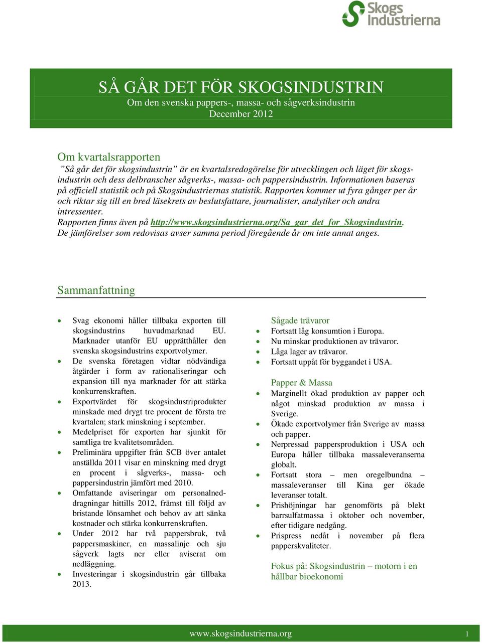 Rapporten kommer ut fyra gånger per år och riktar sig till en bred läsekrets av beslutsfattare, journalister, analytiker och andra intressenter. Rapporten finns även på http://www.skogsindustrierna.