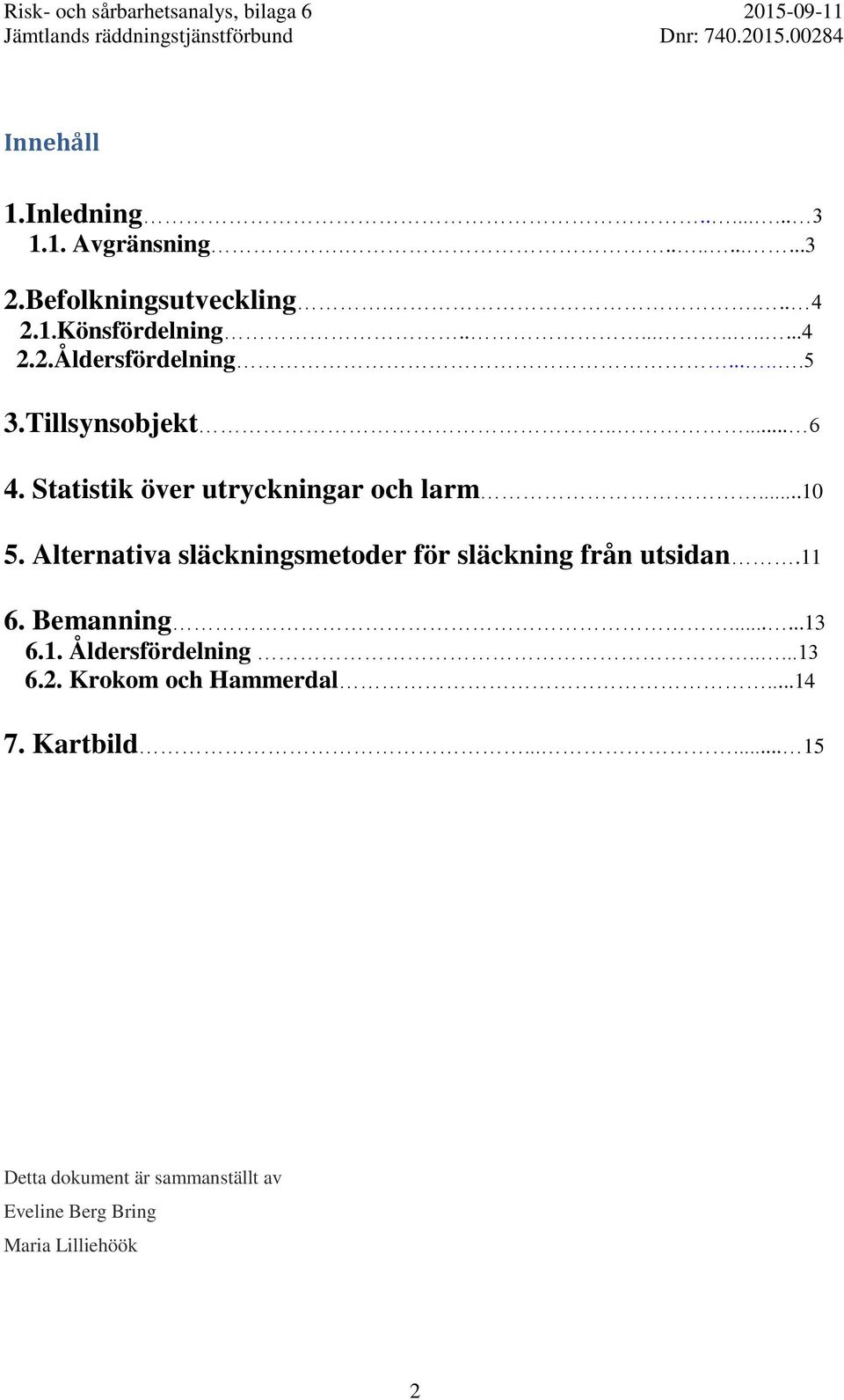 Alternativa släckningsmetoder för släckning från utsidan.11 6. Bemanning......13 6.1. Åldersfördelning.....13 6.2.