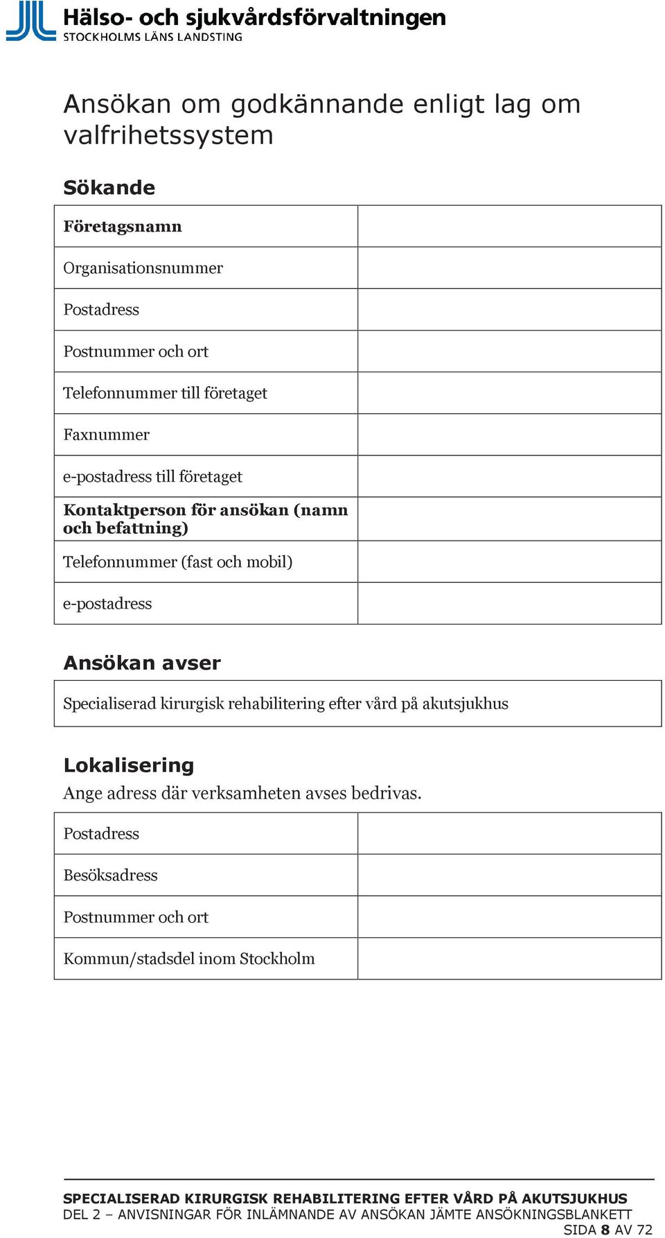 Ansökan avser Specialiserad kirurgisk rehabilitering efter vård på akutsjukhus Lokalisering Ange adress där verksamheten avses bedrivas.