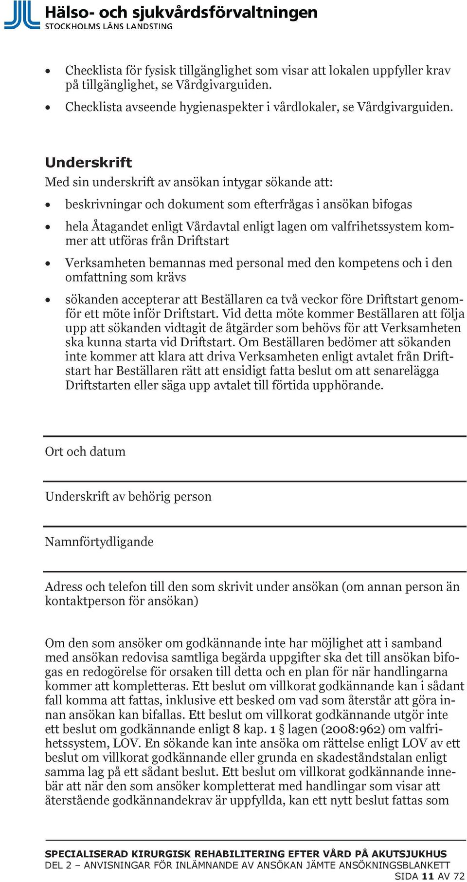 att utföras från Driftstart Verksamheten bemannas med personal med den kompetens och i den omfattning som krävs sökanden accepterar att Beställaren ca två veckor före Driftstart genomför ett möte