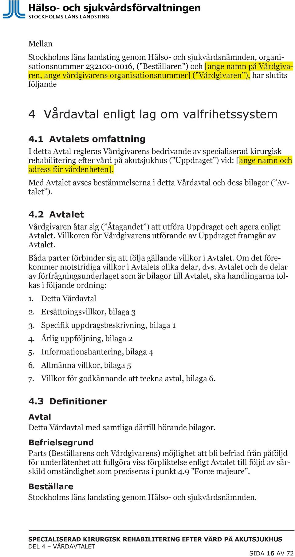 1 Avtalets omfattning I detta Avtal regleras Vårdgivarens bedrivande av specialiserad kirurgisk rehabilitering efter vård på akutsjukhus ( Uppdraget ) vid: [ange namn och adress för vårdenheten].