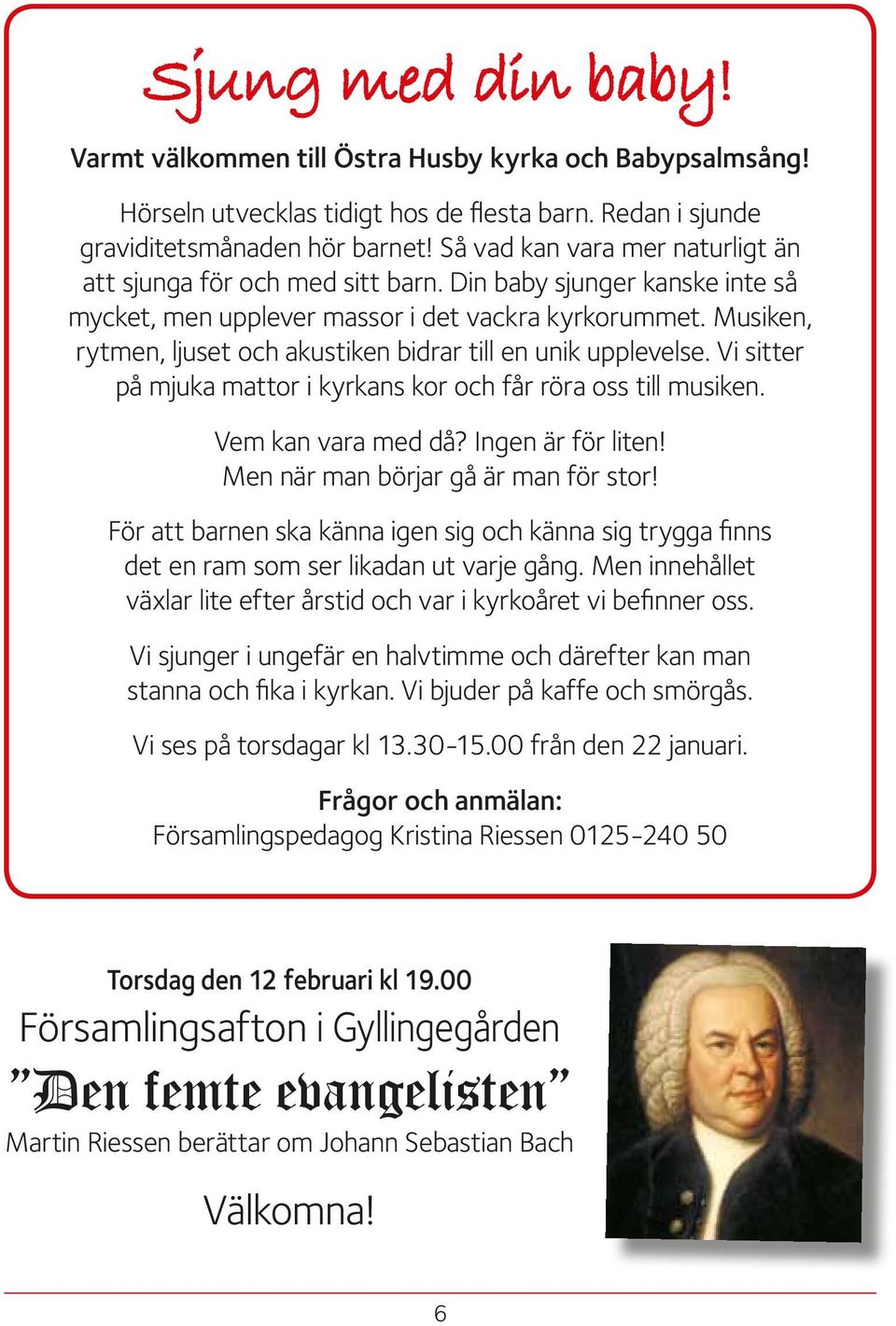 Musiken, rytmen, ljuset och akustiken bidrar till en unik upplevelse. Vi sitter på mjuka mattor i kyrkans kor och får röra oss till musiken. Vem kan vara med då? Ingen är för liten!