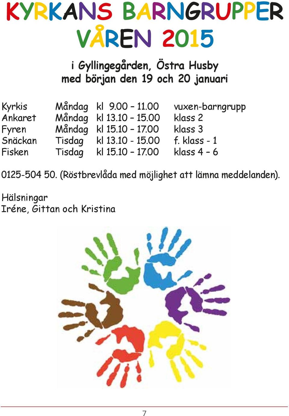 00 klass 2 Fyren Måndag kl 15.10 17.00 klass 3 Snäckan Tisdag kl 13.10-15.00 f.