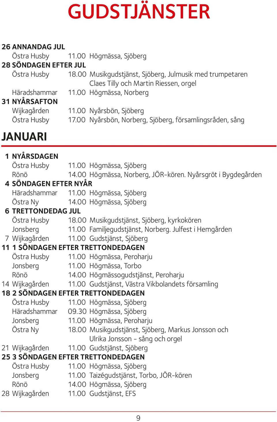 00 Nyårsbön, Norberg, Sjöberg, församlingsråden, sång JANUARI 1 NYÅRSDAGEN Östra Husby 11.00 Högmässa, Sjöberg Rönö 14.00 Högmässa, Norberg, JÖR-kören.