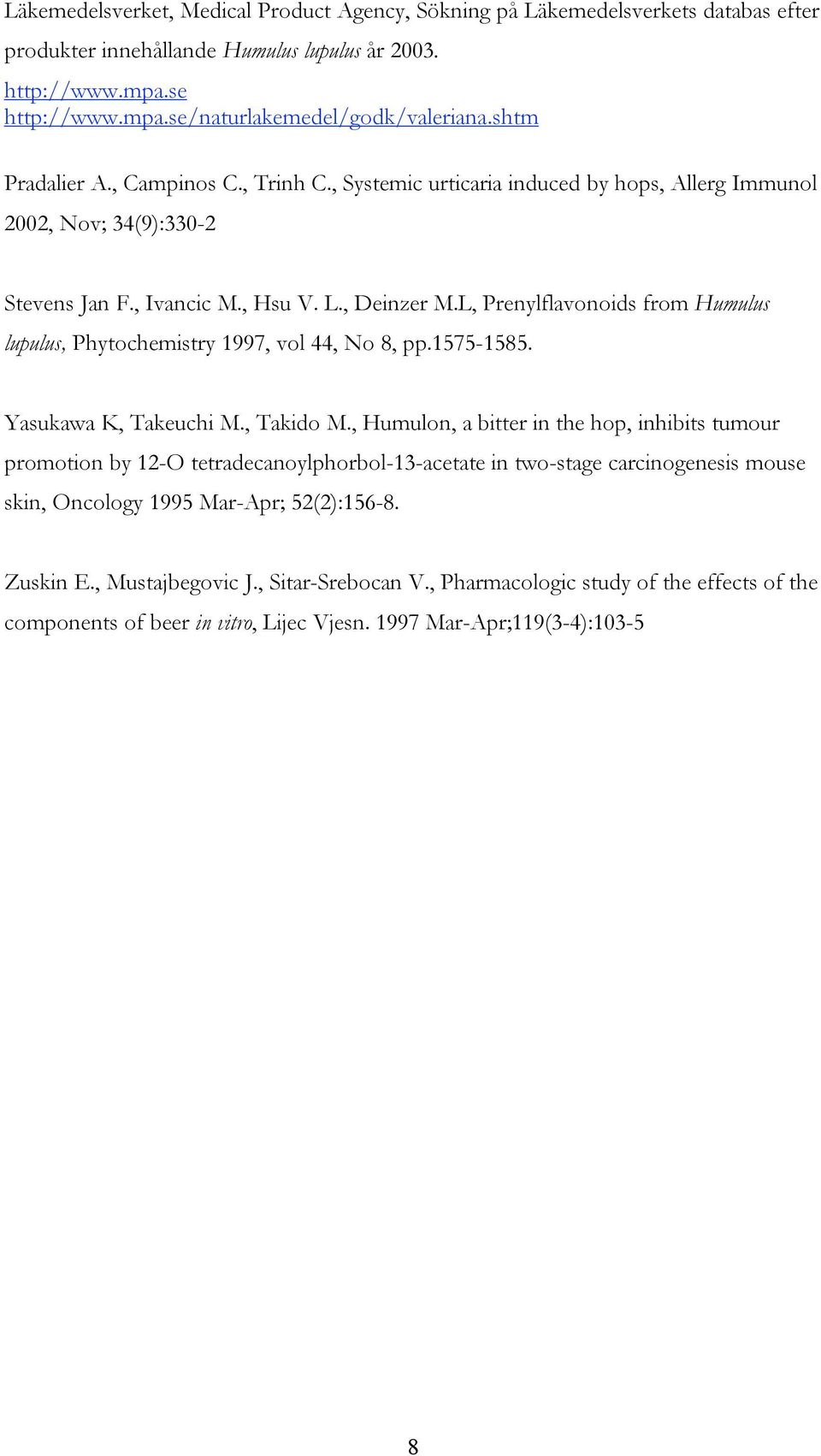L, Prenylflavonoids from Humulus lupulus, Phytochemistry 1997, vol 44, No 8, pp.1575-1585. Yasukawa K, Takeuchi M., Takido M.