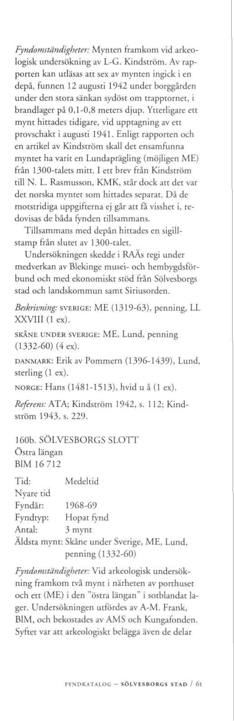 Ytterligare ett mynt hittades tidigare, vid upptagning av ett provschakt i augusti 1941.