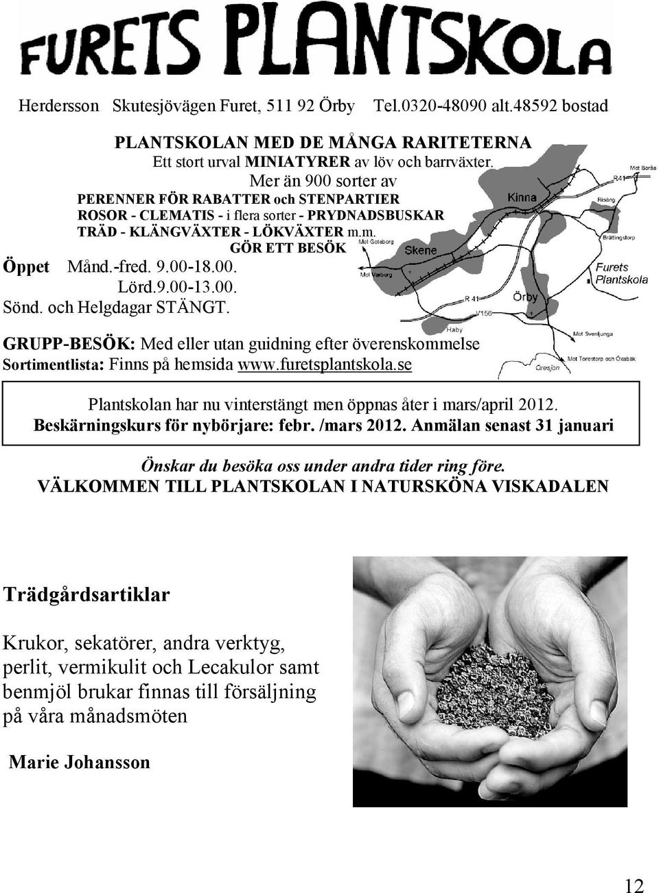 00. Sönd. och Helgdagar STÄNGT. GRUPP-BESÖK: Med eller utan guidning efter överenskommelse Sortimentlista: Finns på hemsida www.furetsplantskola.