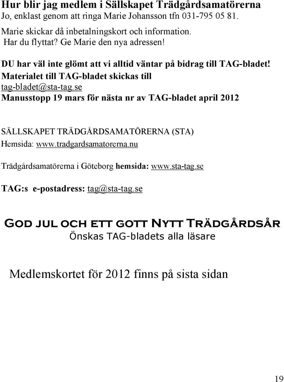 Materialet till TAG-bladet skickas till tag-bladet@sta-tag.se Manusstopp 19 mars för nästa nr av TAG-bladet april 2012 SÄLLSKAPET TRÄDGÅRDSAMATÖRERNA (STA) Hemsida: www.