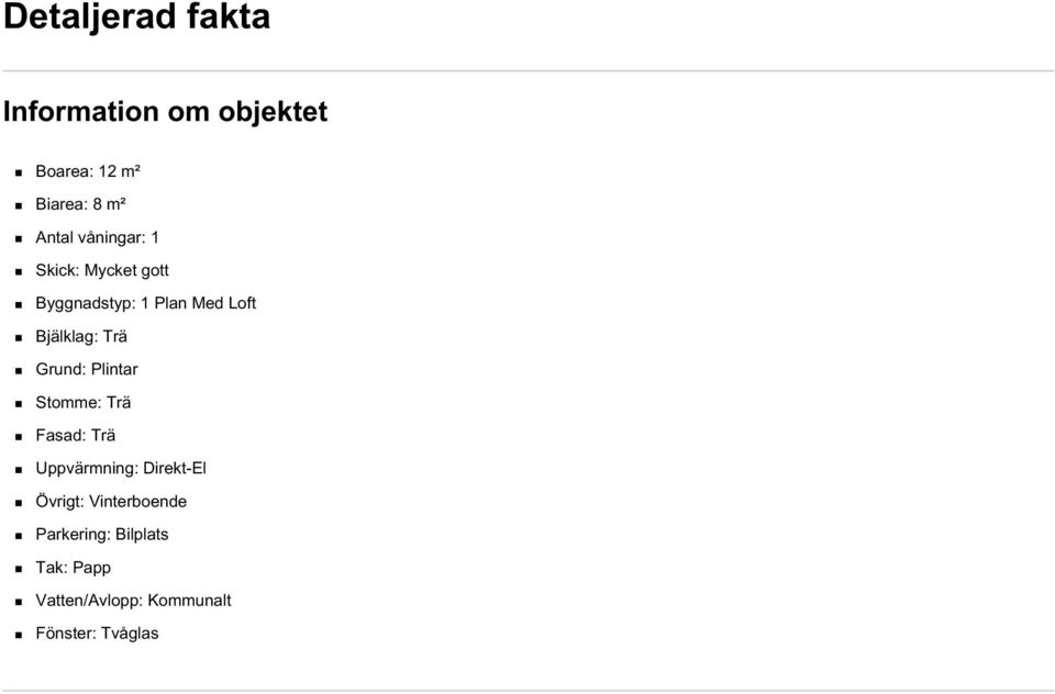 Grund: Plintar Stomme: Trä Fasad: Trä Uppvärmning: Direkt-El Övrigt: