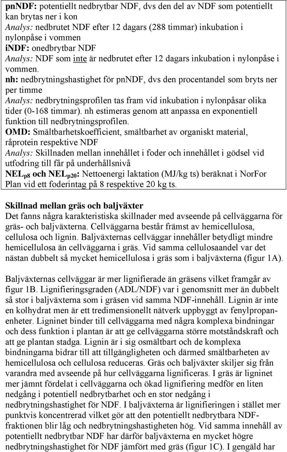 nh: nedbrytningshastighet för pnndf, dvs den procentandel som bryts ner per timme Analys: nedbrytningsprofilen tas fram vid inkubation i nylonpåsar olika tider (-168 timmar).