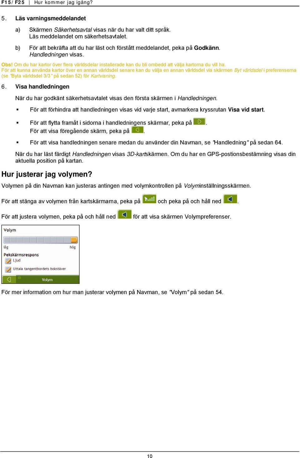 Om du har kartor över flera världsdelar installerade kan du bli ombedd att välja kartorna du vill ha.