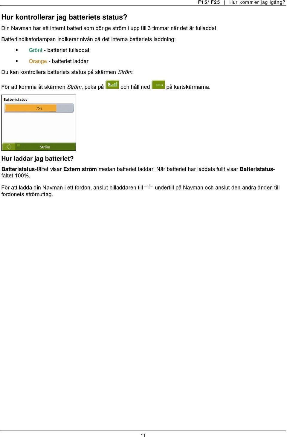 Ström. För att komma åt skärmen Ström, peka på och håll ned på kartskärmarna. F15/F25 Hur kommer jag igång? Hur laddar jag batteriet?