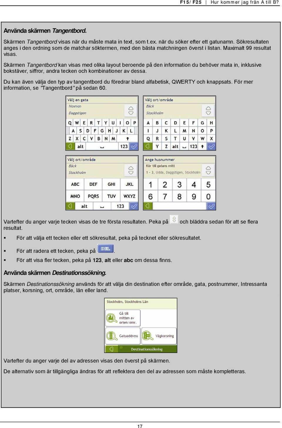 Skärmen Tangentbord kan visas med olika layout beroende på den information du behöver mata in, inklusive bokstäver, siffror, andra tecken och kombinationer av dessa.