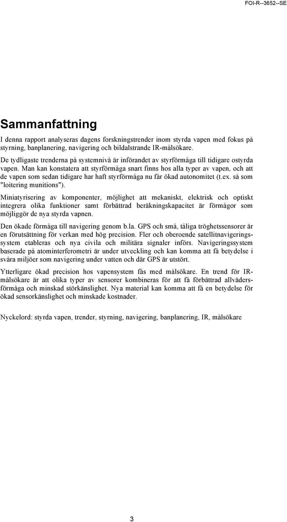 Man kan konstatera att styrförmåga snart finns hos alla typer av vapen, och att de vapen som sedan tidigare har haft styrförmåga nu får ökad autonomitet (t.ex. så som "loitering munitions").