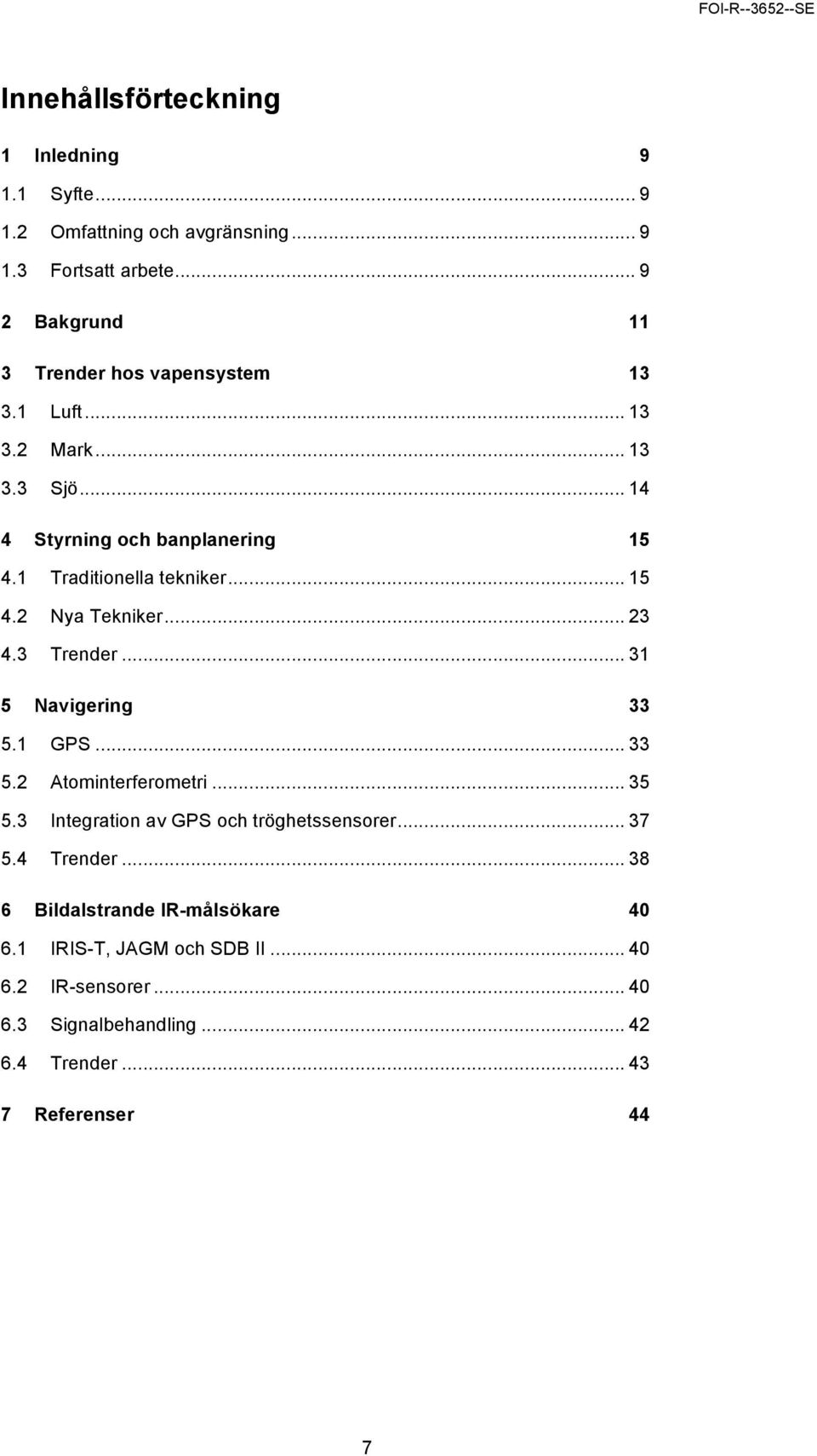 1 Traditionella tekniker... 15 4.2 Nya Tekniker... 23 4.3 Trender... 31 5 Navigering 33 5.1 GPS... 33 5.2 Atominterferometri... 35 5.