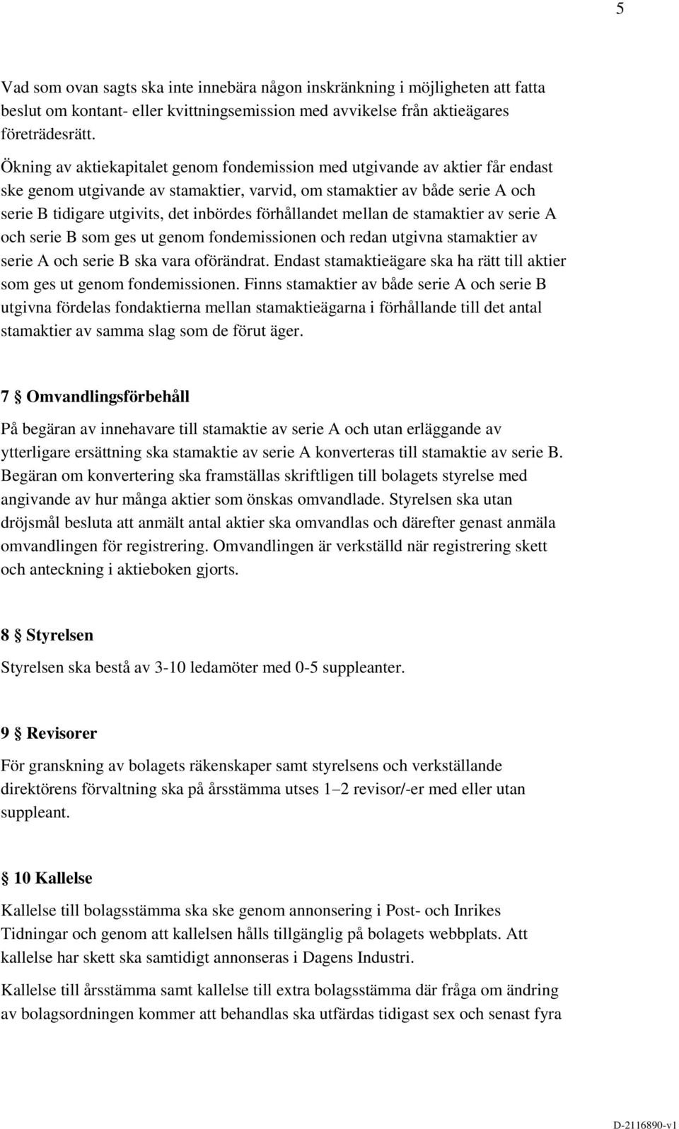 förhållandet mellan de stamaktier av serie A och serie B som ges ut genom fondemissionen och redan utgivna stamaktier av serie A och serie B ska vara oförändrat.