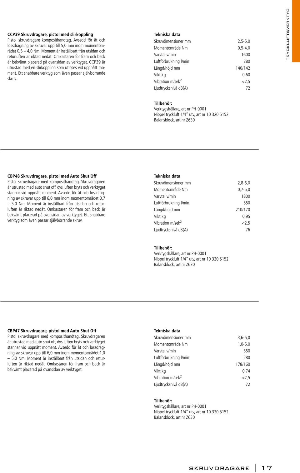 CCP39 är utrustad med en slirkoppling som utlöses vid uppnått moment. Ett snabbare verktyg som även passar självborrande skruv.