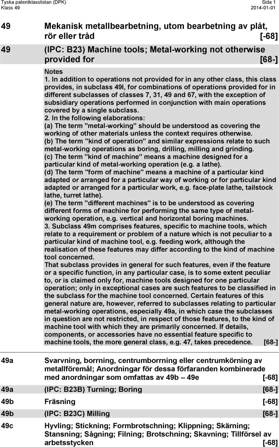 In addition to operations not provided for in any other class, this class provides, in subclass 49l, for combinations of operations provided for in different subclasses of classes 7, 31, 49 and 67,