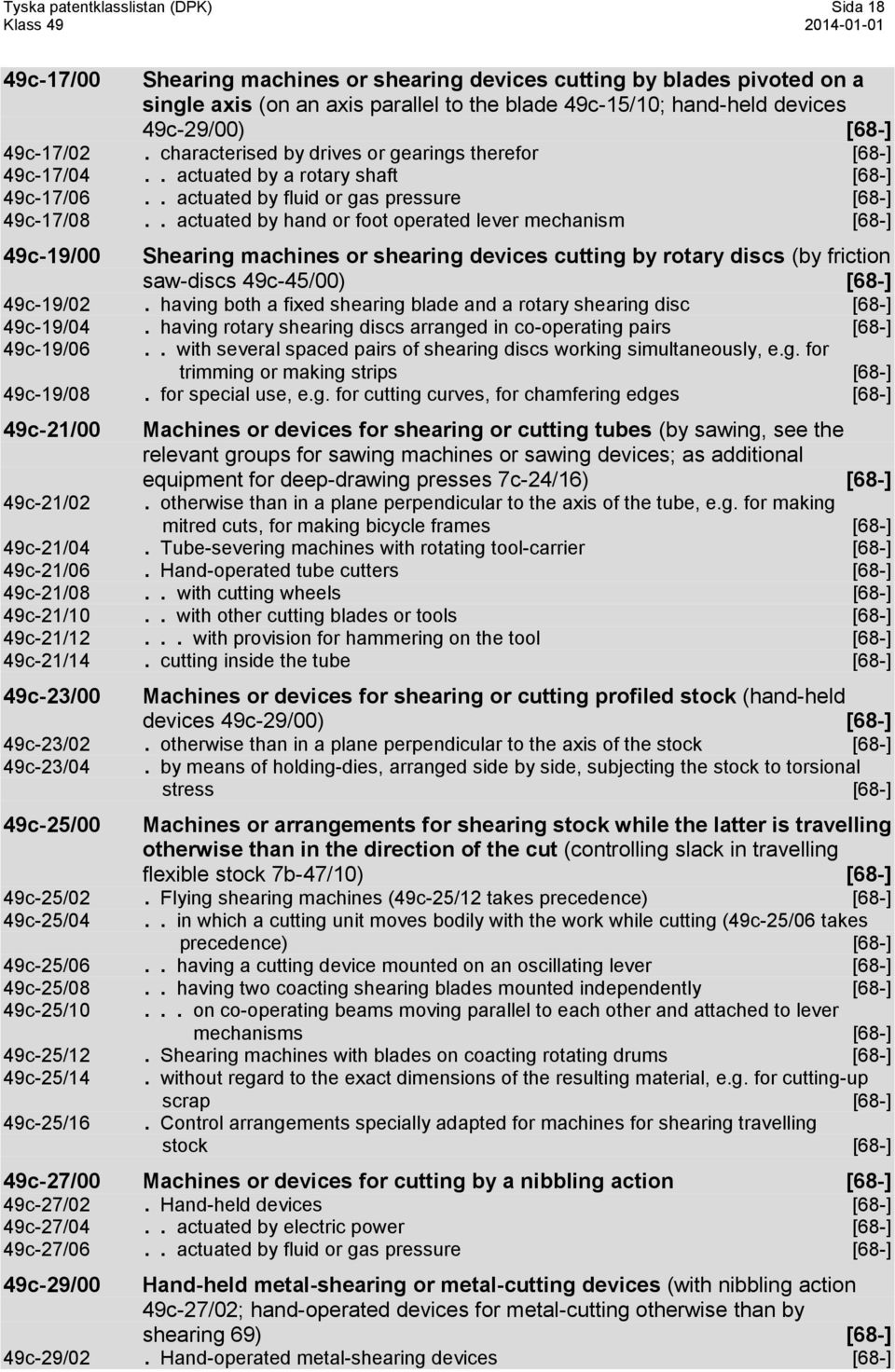 . actuated by hand or foot operated lever mechanism [68-] 49c-19/00 Shearing machines or shearing devices cutting by rotary discs (by friction saw-discs 49c-45/00) [68-] 49c-19/02.