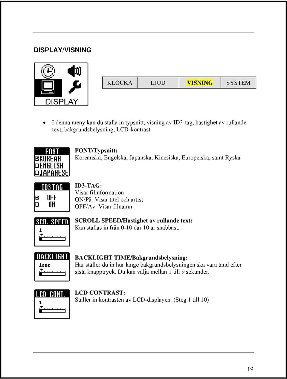 ID3-TAG: Visar filinformation ON/På: Visar titel och artist OFF/Av: Visar filnamn SCROLL SPEED/Hastighet av rullande text: Kan ställas in från 0-10 där 10 är