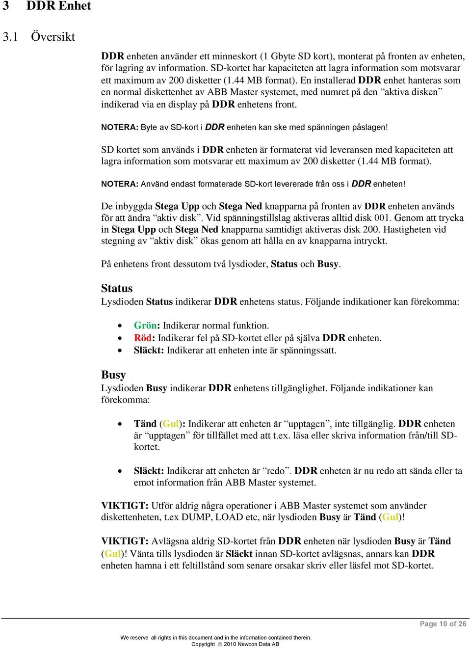 En installerad DDR enhet hanteras som en normal diskettenhet av ABB Master systemet, med numret på den aktiva disken indikerad via en display på DDR enhetens front.