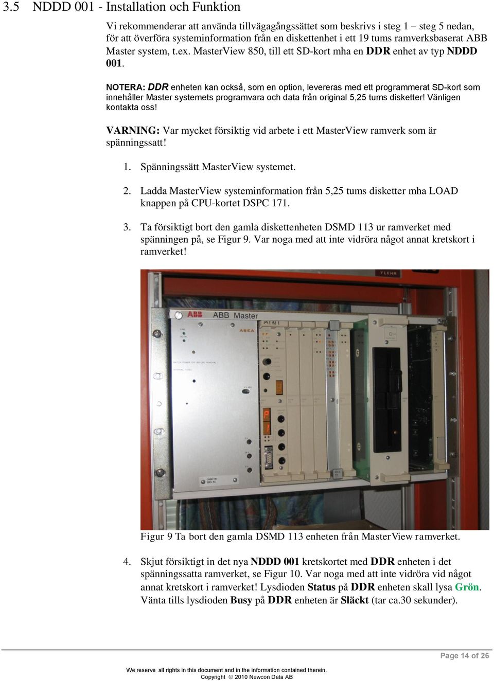 NOTERA: DDR enheten kan också, som en option, levereras med ett programmerat SD-kort som innehåller Master systemets programvara och data från original 5,25 tums disketter! Vänligen kontakta oss!