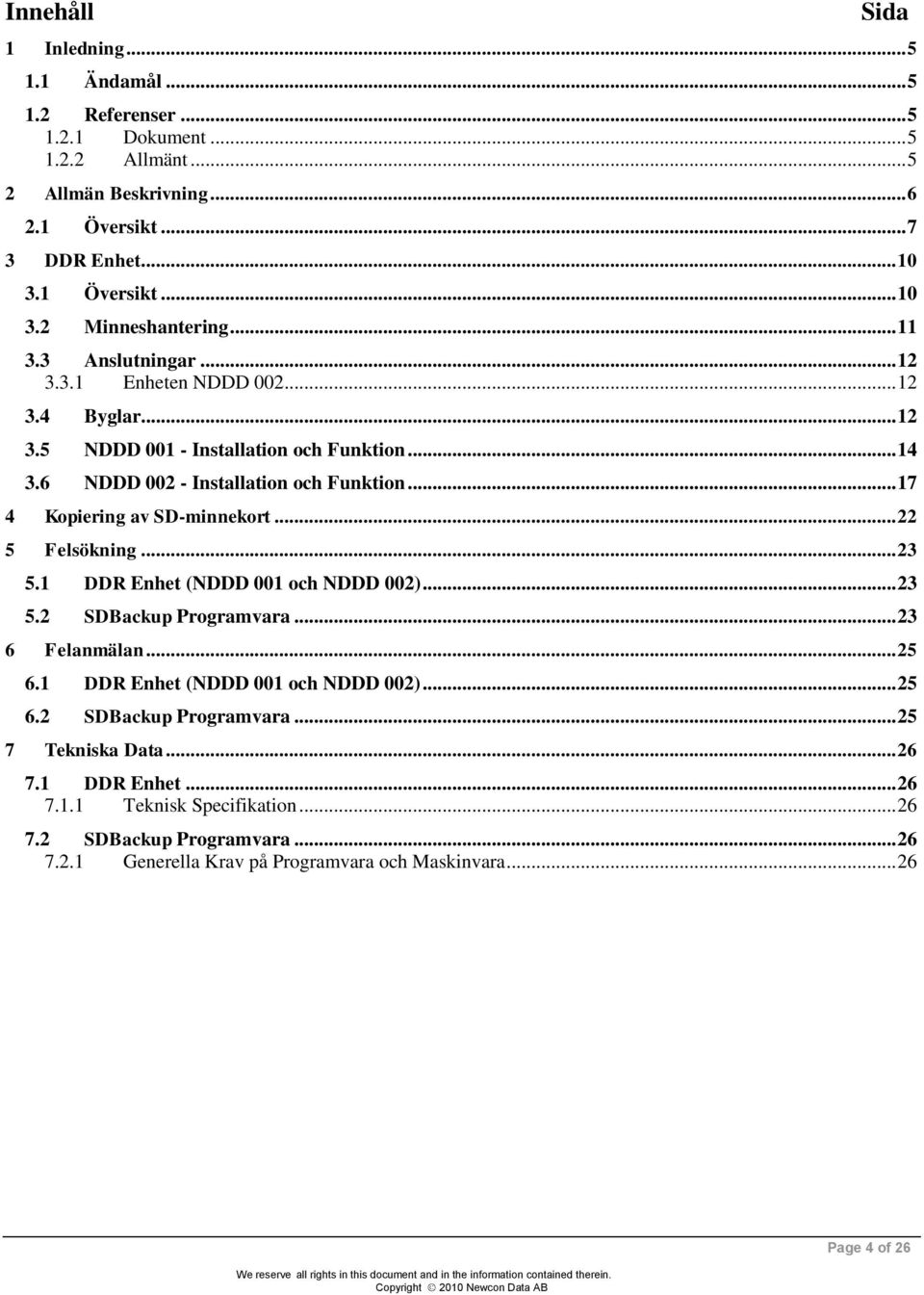 .. 17 4 Kopiering av SD-minnekort... 22 5 Felsökning... 23 5.1 DDR Enhet (NDDD 001 och NDDD 002)... 23 5.2 SDBackup Programvara... 23 6 Felanmälan... 25 6.1 DDR Enhet (NDDD 001 och NDDD 002)... 25 6.2 SDBackup Programvara... 25 7 Tekniska Data.