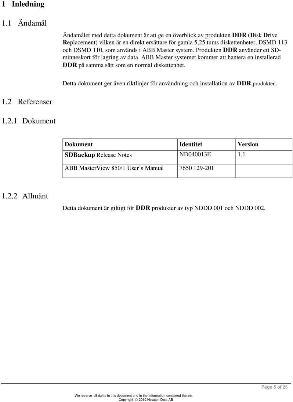 och DSMD 110, som används i ABB Master system. Produkten DDR använder ett SDminneskort för lagring av data.