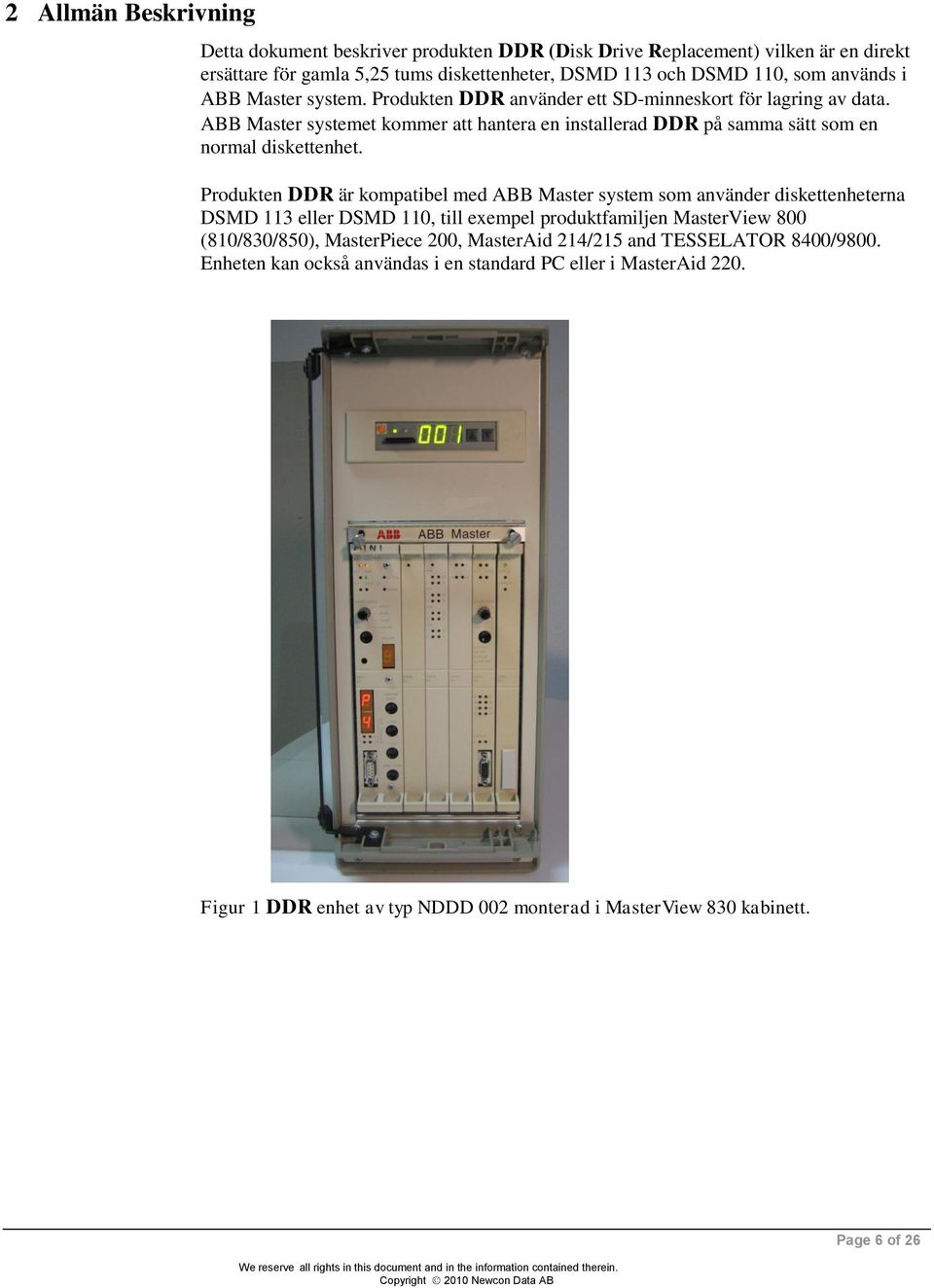 Produkten DDR är kompatibel med ABB Master system som använder diskettenheterna DSMD 113 eller DSMD 110, till exempel produktfamiljen MasterView 800 (810/830/850), MasterPiece 200,