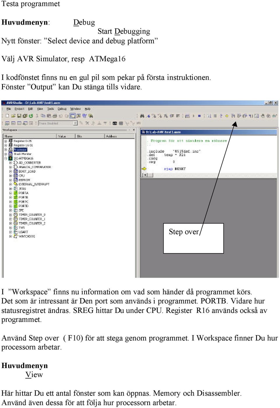 Det som är intressant är Den port som används i programmet. PORTB. Vidare hur statusregistret ändras. SREG hittar Du under CPU. Register R16 används också av programmet.