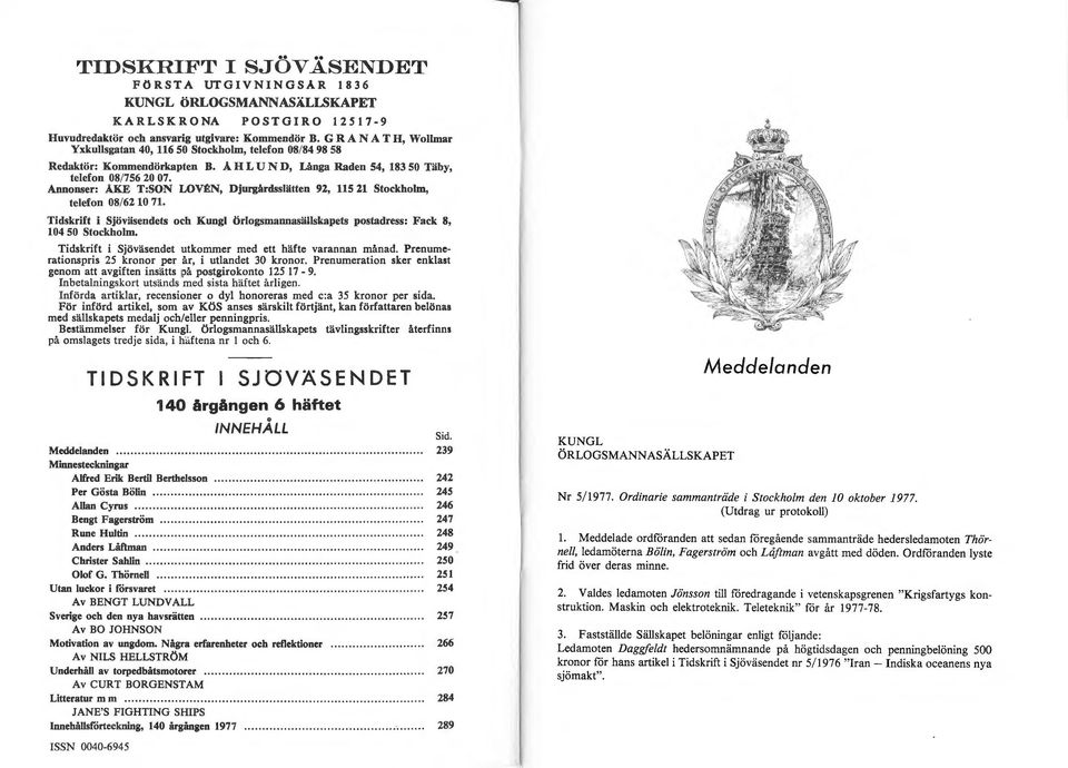 Annonser: ÅKE T:SON WV~N, Djurgårdssätten 92, 115 21 Stockbom, teefon 08/62 10 71. Tidskrift i Sjöväsendets och Kung Örogsmannasäskapets postadress: Fack 8, 104 SO Stockhom.